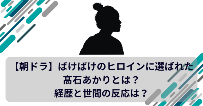 【朝ドラ】ばけばけのヒロインに選ばれた髙石あかりとは？経歴と世間の反応は？