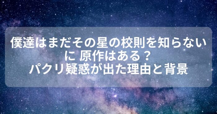 僕達はまだその星の校則を知らないに原作はある？パクリ疑惑が出た理由と背景