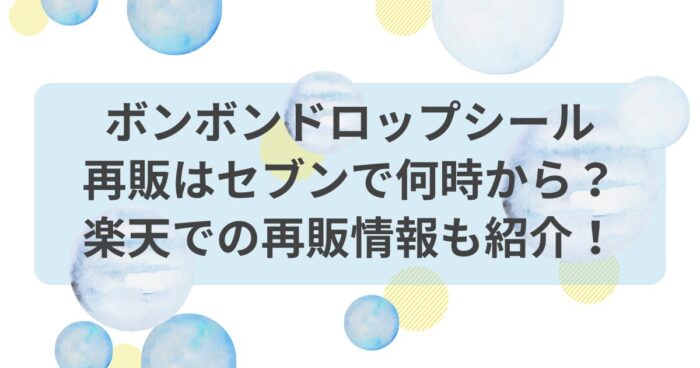 ボンボンドロップシール 再販はセブンで何時から？ 楽天での再販情報も紹介！