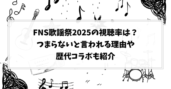 FNS歌謡祭2025の視聴率は？つまらないと言われる理由や歴代コラボも紹介