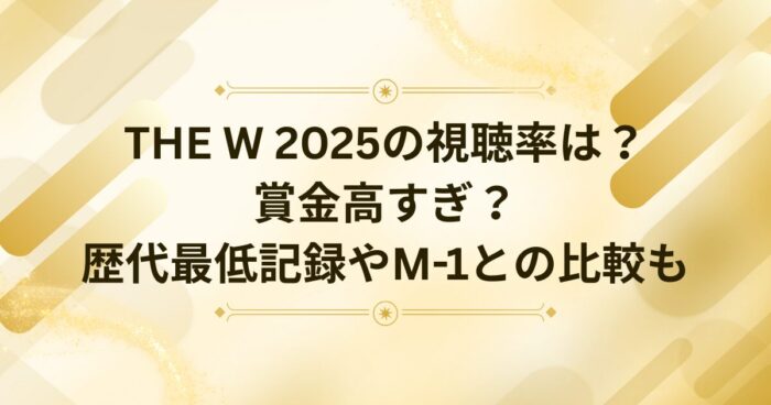 THE W 2025の視聴率は？賞金高すぎ？歴代最低記録やM-1との比較も