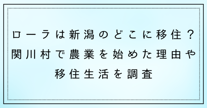 ローラは新潟のどこに移住？関川村で農業を始めた理由や移住生活を調査
